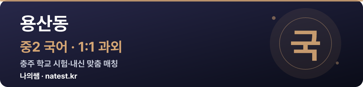 용산동 중2 국어 1:1 과외 — 충주 학교 시험·내신 맞춤