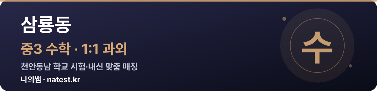 삼룡동 중3 수학 1:1 과외 — 천안동남 학교 시험·내신 맞춤
