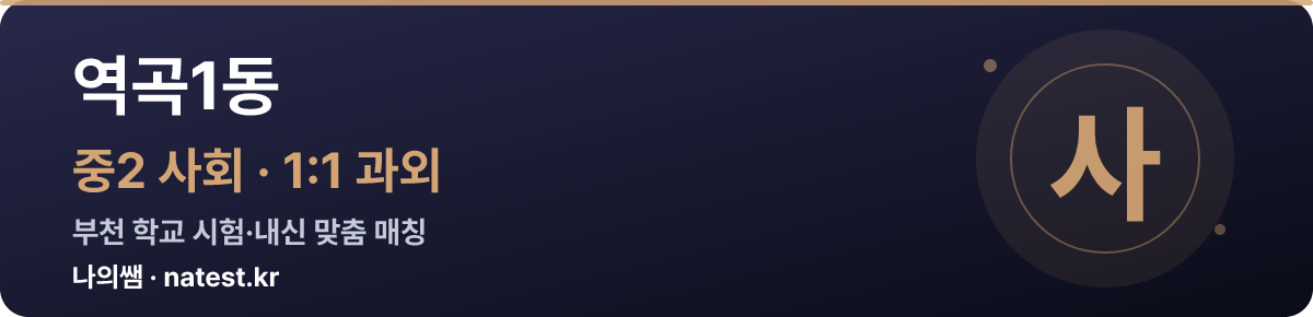 역곡1동 중2 사회 1:1 과외 — 부천 학교 시험·내신 맞춤