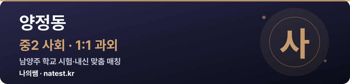 양정동 중2 사회 1:1 과외 — 남양주 학교 시험·내신 맞춤