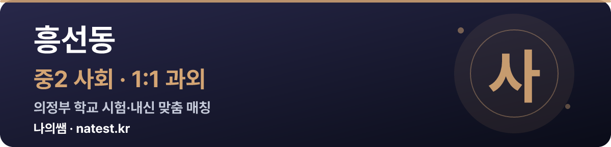흥선동 중2 사회 1:1 과외 — 의정부 학교 시험·내신 맞춤