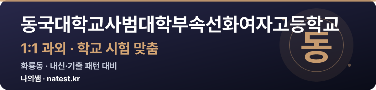 동국대학교사범대학부속선화여자고등학교 1:1 과외 — 학교 시험·내신 맞춤