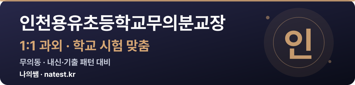 인천용유초등학교무의분교장 1:1 과외 — 학교 시험·내신 맞춤