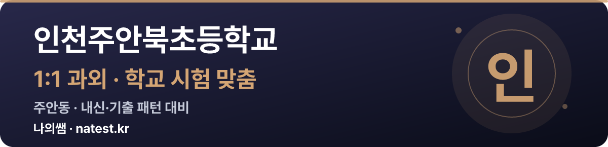 인천주안북초등학교 1:1 과외 — 학교 시험·내신 맞춤