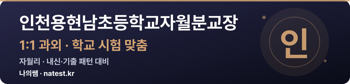인천용현남초등학교자월분교장 1:1 과외 — 학교 시험·내신 맞춤