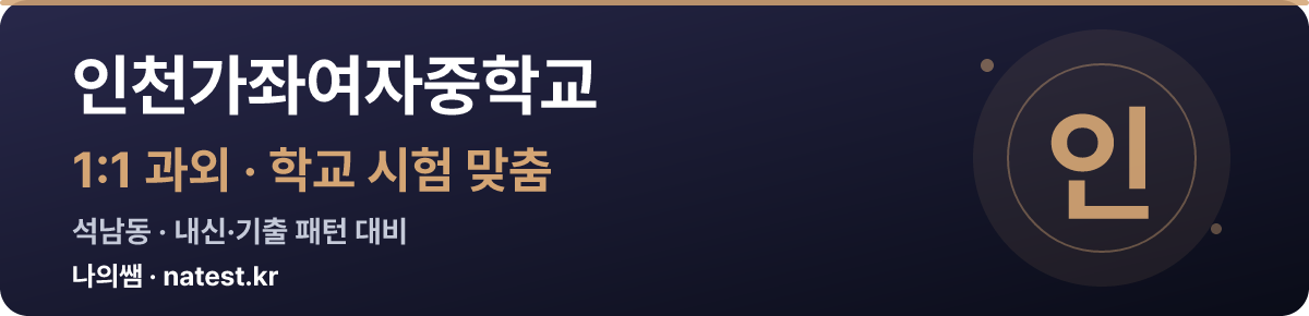 인천가좌여자중학교 1:1 과외 — 학교 시험·내신 맞춤