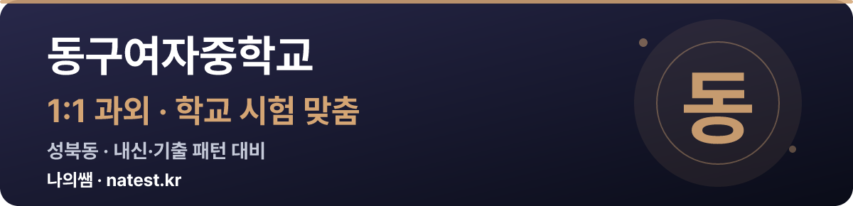 동구여자중학교 1:1 과외 — 학교 시험·내신 맞춤
