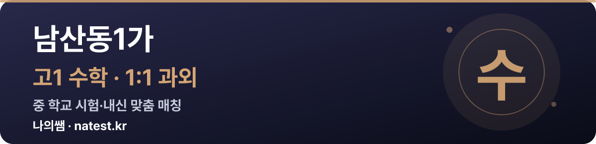 남산동1가 고1 수학 1:1 과외 — 중 학교 시험·내신 맞춤