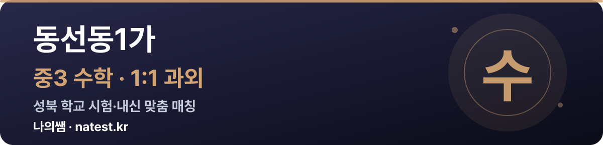 동선동1가 중3 수학 1:1 과외 — 성북 학교 시험·내신 맞춤