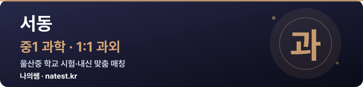 서동 중1 과학 1:1 과외 — 울산중 학교 시험·내신 맞춤